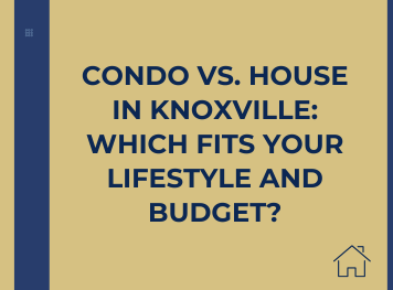 Condo Vs. House in Knoxville Which Fits Your Lifestyle and Budget