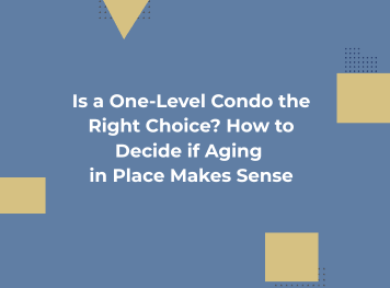 Is a One-Level Condo the Right Choice? How to Decide if Aging in Place Makes Sense