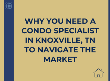 Why You Need a Condo Specialist in Knoxville, TN to Navigate the Market